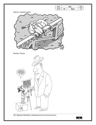 Año         Mes       Día
                                                                   2010   05     Mayo    27
Alarcón. Sueños guajiros




Naranjo. Fayuca




SIC. Selección Informativa y Caricaturas [PEDRO GUADIANA GARCÍA]
                                                                                        10
 