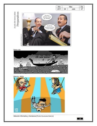 Año         Mes         Día
                                                              2011   04      Julio    07




Dolce vita




Alarcón. Adiós




Selección Informativa y Caricaturas [PEDRO GUADIANA GARCÍA]
                                                                                     12
 
