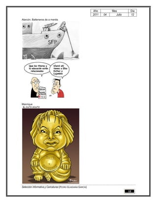 Año         Mes         Día
                                                              2011   04      Julio    12
Alarcón. Balleneros de a mentis




Manrique




Selección Informativa y Caricaturas [PEDRO GUADIANA GARCÍA]
                                                                                     12
 