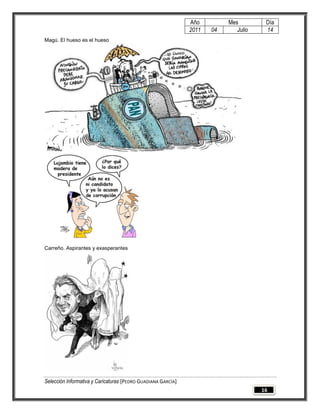 Año         Mes         Día
                                                              2011   04      Julio    14
Magú. El hueso es el hueso




Carreño. Aspirantes y exasperantes




Selección Informativa y Caricaturas [PEDRO GUADIANA GARCÍA]
                                                                                     16
 