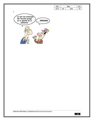 Año         Mes         Día
                                                              2011   04      Julio    19
3




Selección Informativa y Caricaturas [PEDRO GUADIANA GARCÍA]
                                                                                     14
 
