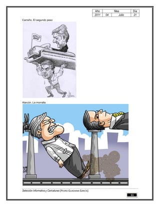 Año         Mes         Día
                                                              2011   04      Julio    21
Carreño. El segundo peso




Alarcón. La morralla




Selección Informativa y Caricaturas [PEDRO GUADIANA GARCÍA]
                                                                                     11
 