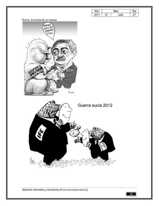 Año         Mes         Día
                                                              2011   07      Julio    27
Rocha. Enturbiando el lodazal




Selección Informativa y Caricaturas [PEDRO GUADIANA GARCÍA]
                                                                                     17
 