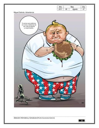 Año         Mes         Día
                                                              2011   08     Agosto    07
Miguel Galindo. Advertencia




Selección Informativa y Caricaturas [PEDRO GUADIANA GARCÍA]
                                                                                     16
 