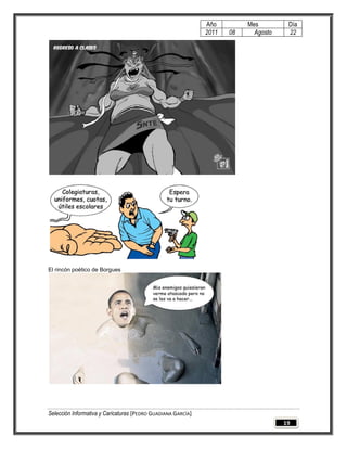 Año         Mes         Día
                                                              2011   08     Agosto    22




El rincón poético de Borgues




Selección Informativa y Caricaturas [PEDRO GUADIANA GARCÍA]
                                                                                     19
 