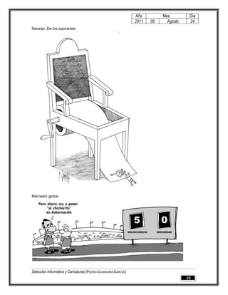 Año         Mes         Día
                                                              2011   08     Agosto    24
Naranjo. De los aspirantes




Marcador global




Selección Informativa y Caricaturas [PEDRO GUADIANA GARCÍA]
                                                                                     10
 