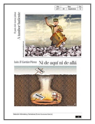 Año         Mes           Día
                                                              2011   09   Septiembre    12




Selección Informativa y Caricaturas [PEDRO GUADIANA GARCÍA]
                                                                                       14
 
