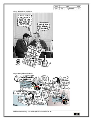 Año         Mes           Día
                                                              2011   09   Septiembre    12
Perujo. Bellísimas promesas




Magú. Diálogo entre muertos




Selección Informativa y Caricaturas [PEDRO GUADIANA GARCÍA]
                                                                                       18
 