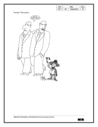 Año         Mes           Día
                                                              2011   09   Septiembre    19
Naranjo. Mes patrio




Selección Informativa y Caricaturas [PEDRO GUADIANA GARCÍA]
                                                                                       14
 