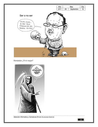 Año         Mes           Día
                                                              2011   09   Septiembre    19




Hernández ¿Vivir mejor?




Selección Informativa y Caricaturas [PEDRO GUADIANA GARCÍA]
                                                                                       15
 
