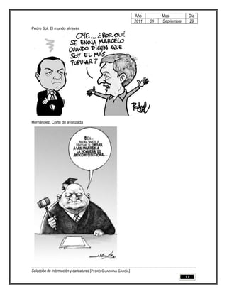 Año         Mes           Día
                                                                 2011   09   Septiembre    29
Pedro Sol. El mundo al revés




Hernández. Corte de avanzada




Selección de información y caricaturas [PEDRO GUADIANA GARCÍA]
                                                                                          12
 