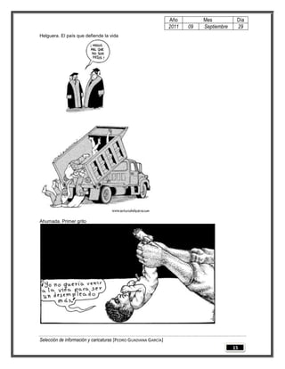Año         Mes           Día
                                                                 2011   09   Septiembre    29
Helguera. El país que defiende la vida




Ahumada. Primer grito




Selección de información y caricaturas [PEDRO GUADIANA GARCÍA]
                                                                                          15
 