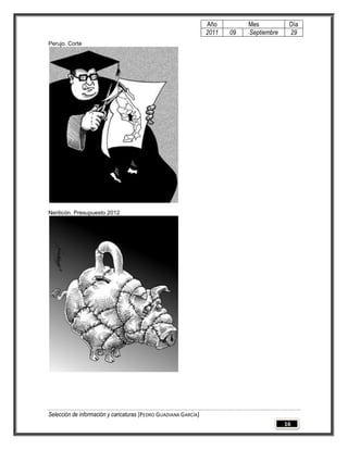 Año         Mes           Día
                                                                 2011   09   Septiembre    29
Perujo. Corte




Nerilicón. Presupuesto 2012




Selección de información y caricaturas [PEDRO GUADIANA GARCÍA]
                                                                                          16
 