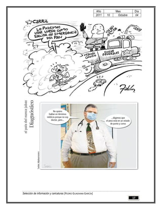 Año         Mes         Día
                                                                 2011   10    Octubre    04




Selección de información y caricaturas [PEDRO GUADIANA GARCÍA]
                                                                                        17
 