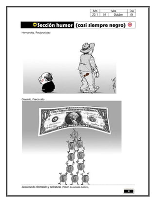 Año         Mes            Día
                                                                 2011   10    Octubre       04


              Sección humor (casi siempre negro)
Hernández. Reciprocidad




Osvaldo. Precio alto




Selección de información y caricaturas [PEDRO GUADIANA GARCÍA]
                                                                                        8
 
