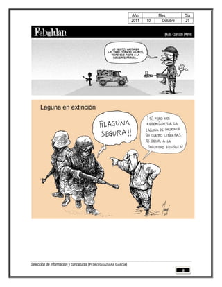 Año         Mes            Día
                                                                 2011   10    Octubre       21




Selección de información y caricaturas [PEDRO GUADIANA GARCÍA]
                                                                                        8
 