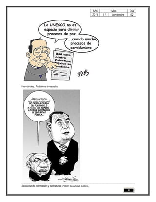 Año         Mes             Día
                                                                 2011   11   Noviembre       02




Hernández. Problema irresuelto




Selección de información y caricaturas [PEDRO GUADIANA GARCÍA]
                                                                                         8
 