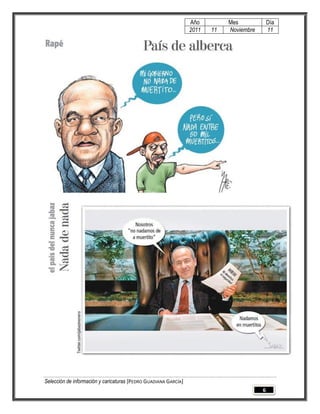 Año         Mes             Día
                                                                 2011   11   Noviembre       11




Selección de información y caricaturas [PEDRO GUADIANA GARCÍA]
                                                                                         6
 