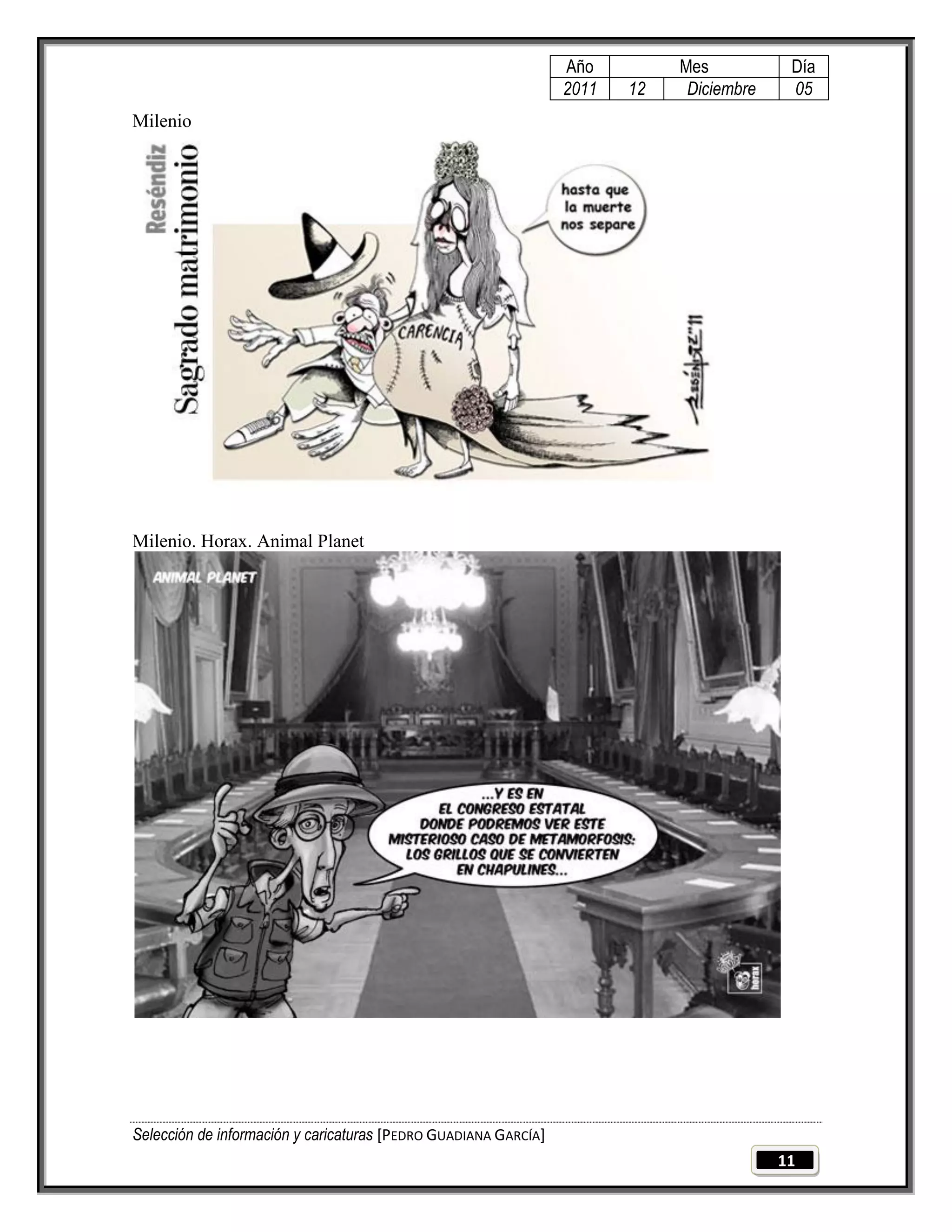 Año         Mes           Día
                                                                 2011   12    Diciembre    05
Milenio




Milenio. Horax. Animal Planet




Selección de información y caricaturas [PEDRO GUADIANA GARCÍA]
                                                                                          11
 