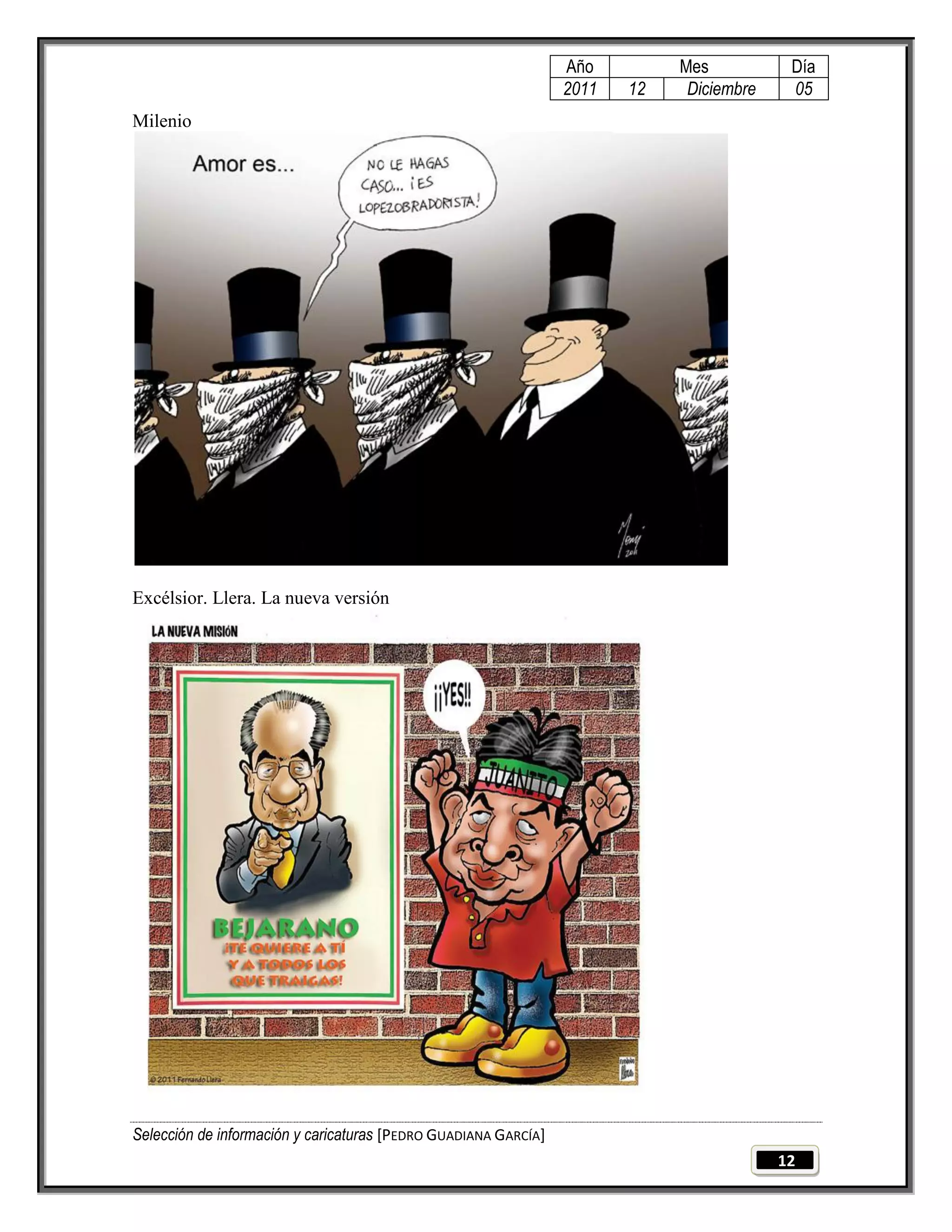 Año         Mes           Día
                                                                 2011   12    Diciembre    05
Milenio




Excélsior. Llera. La nueva versión




Selección de información y caricaturas [PEDRO GUADIANA GARCÍA]
                                                                                          12
 