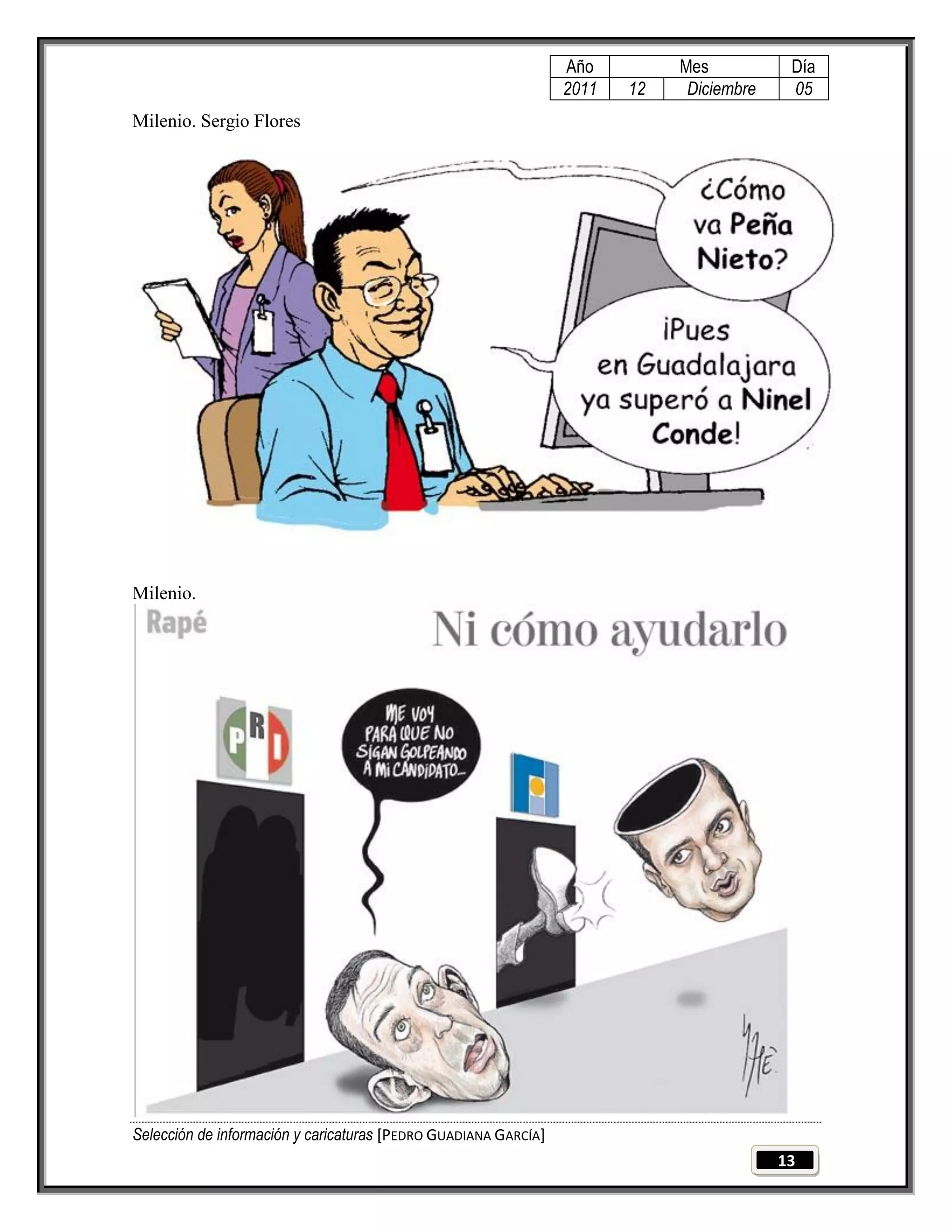 Año         Mes           Día
                                                                 2011   12    Diciembre    05
Milenio. Sergio Flores




Milenio.




Selección de información y caricaturas [PEDRO GUADIANA GARCÍA]
                                                                                          13
 