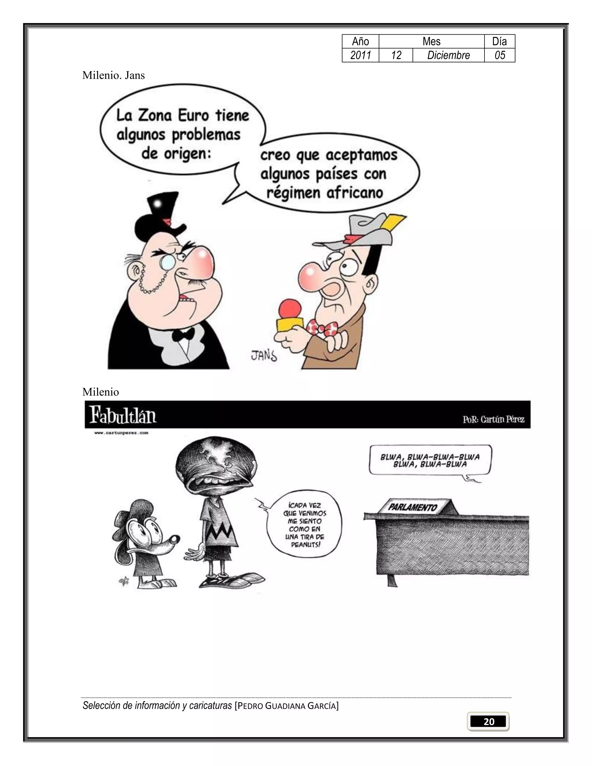 Año         Mes           Día
                                                                 2011   12    Diciembre    05
Milenio. Jans




Milenio




Selección de información y caricaturas [PEDRO GUADIANA GARCÍA]
                                                                                          20
 