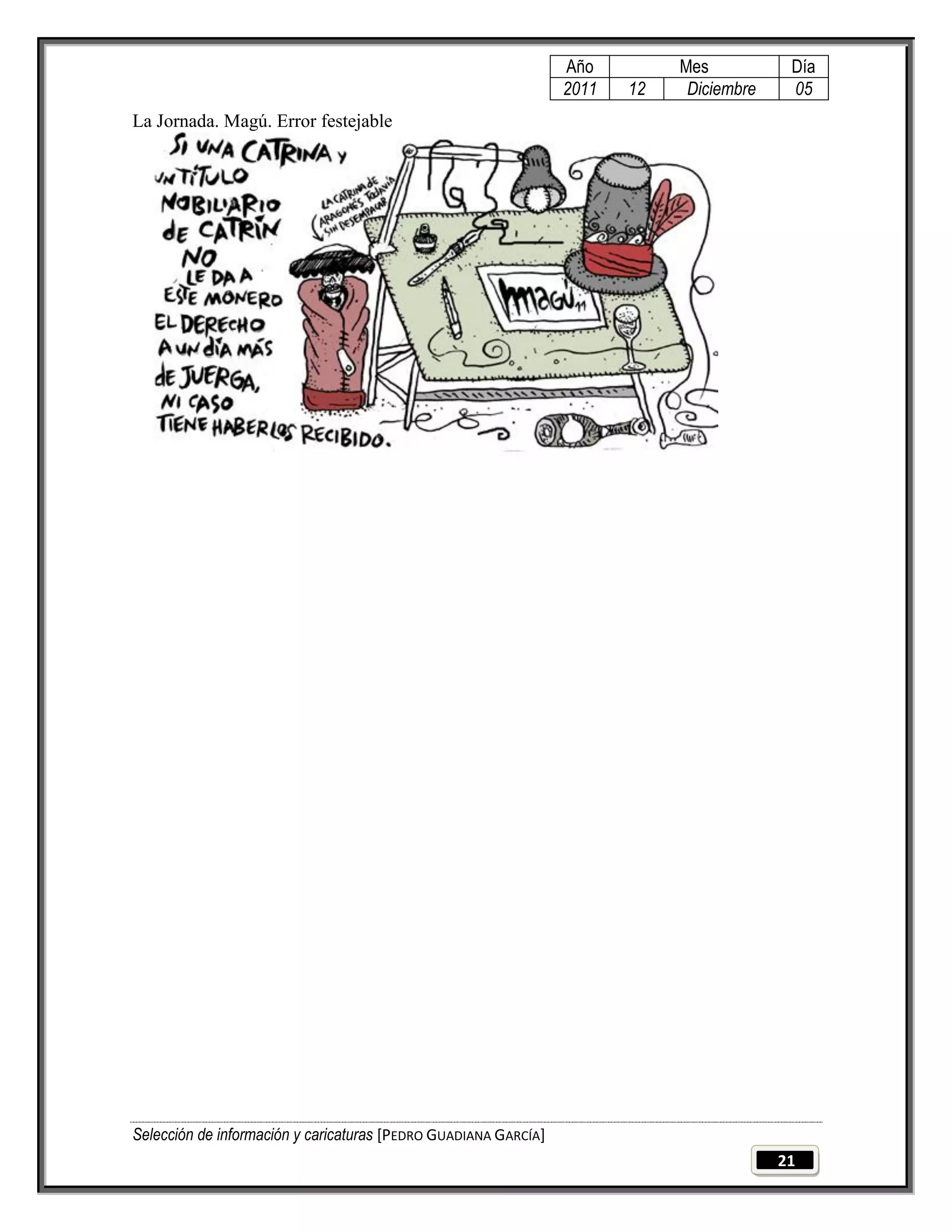 Año         Mes           Día
                                                                 2011   12    Diciembre    05
La Jornada. Magú. Error festejable




Selección de información y caricaturas [PEDRO GUADIANA GARCÍA]
                                                                                          21
 