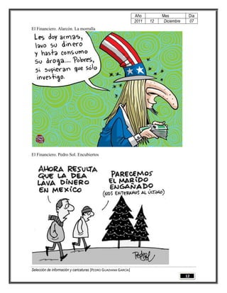 Año         Mes           Día
                                                                 2011   12    Diciembre    07
El Financiero. Alarcón. La morralla




El Financiero. Pedro Sol. Encubiertos




Selección de información y caricaturas [PEDRO GUADIANA GARCÍA]
                                                                                          12
 