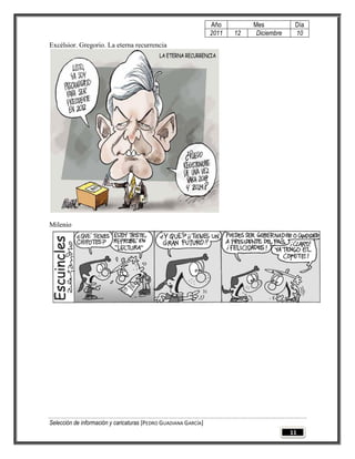 Año         Mes           Día
                                                                 2011   12    Diciembre    10
Excélsior. Gregorio. La eterna recurrencia




Milenio




Selección de información y caricaturas [PEDRO GUADIANA GARCÍA]
                                                                                          11
 