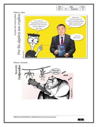 Año         Mes              Día
                                                                 2011   12    Diciembre       12
Milenio. Jabaz




Milenio. Reséndiz




Selección de información y caricaturas [PEDRO GUADIANA GARCÍA]
                                                                                          8
 