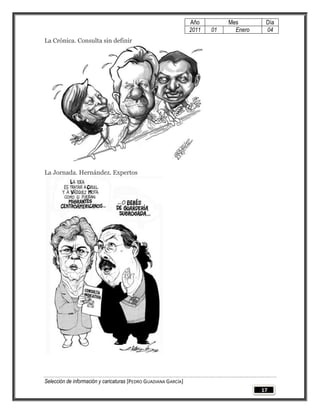 Año         Mes        Día
                                                                 2011   01     Enero    04
La Crónica. Consulta sin definir




La Jornada. Hernández. Expertos




Selección de información y caricaturas [PEDRO GUADIANA GARCÍA]
                                                                                       17
 