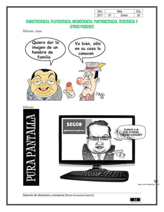 Año         Mes        Día
                                                                 2011   01     Enero    30

  KAKISTOCRACIA, PLUTOCRACIA, MEDIOCRACIA, PARTIDOCRACIA, TEOCRACIA Y
                            OTROS PODERES
Milenio. Jans




Milenio




Selección de información y caricaturas [PEDRO GUADIANA GARCÍA]
                                                                                       13
 