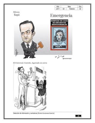 Año         Mes         Día
                                                                 2011   02    Febrero    02
Milenio




El Universal. Carreño. Agarrado en curva




Selección de información y caricaturas [PEDRO GUADIANA GARCÍA]
                                                                                        20
 