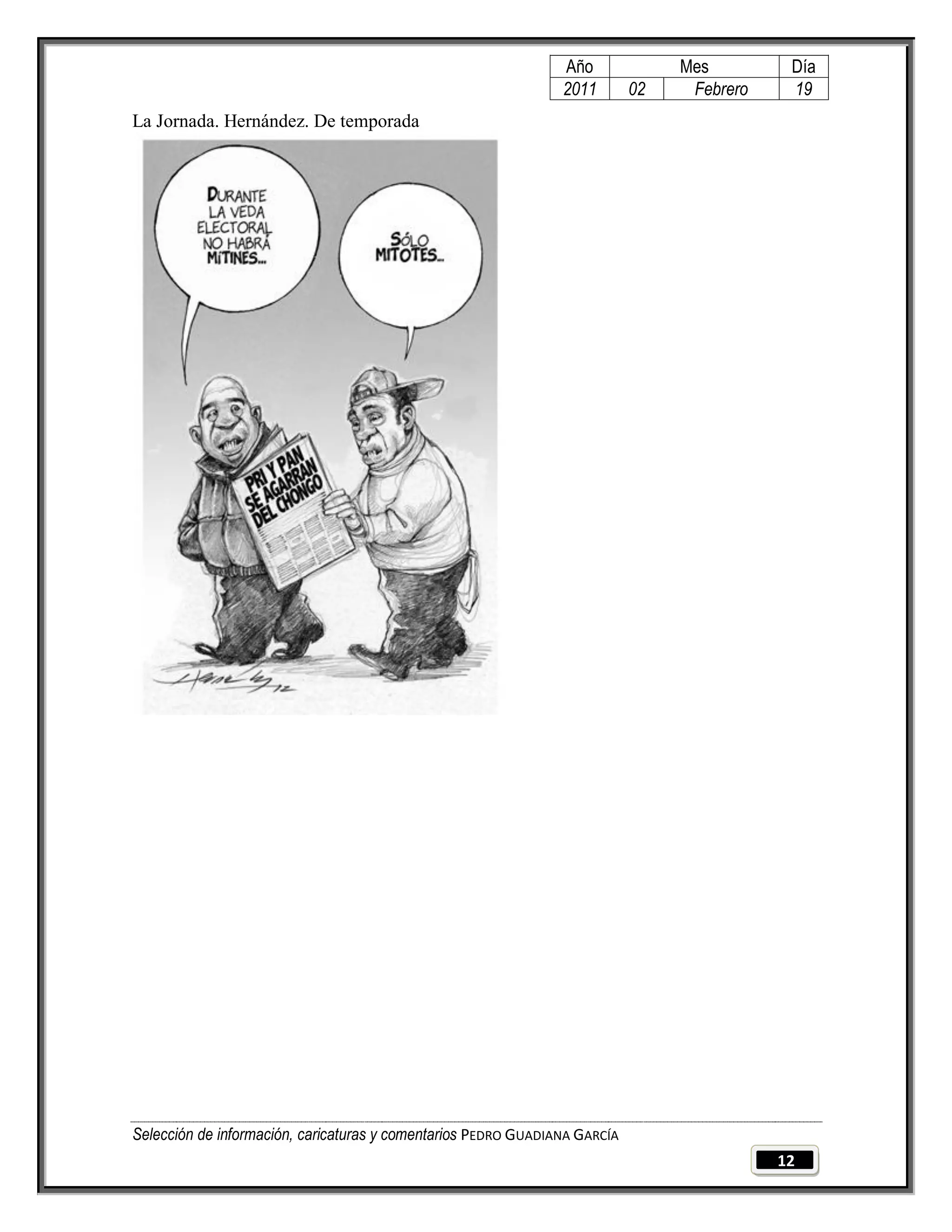 Año              Mes         Día
                                                                2011        02    Febrero    19
La Jornada. Hernández. De temporada




Selección de información, caricaturas y comentarios PEDRO GUADIANA GARCÍA
                                                                                            12
 