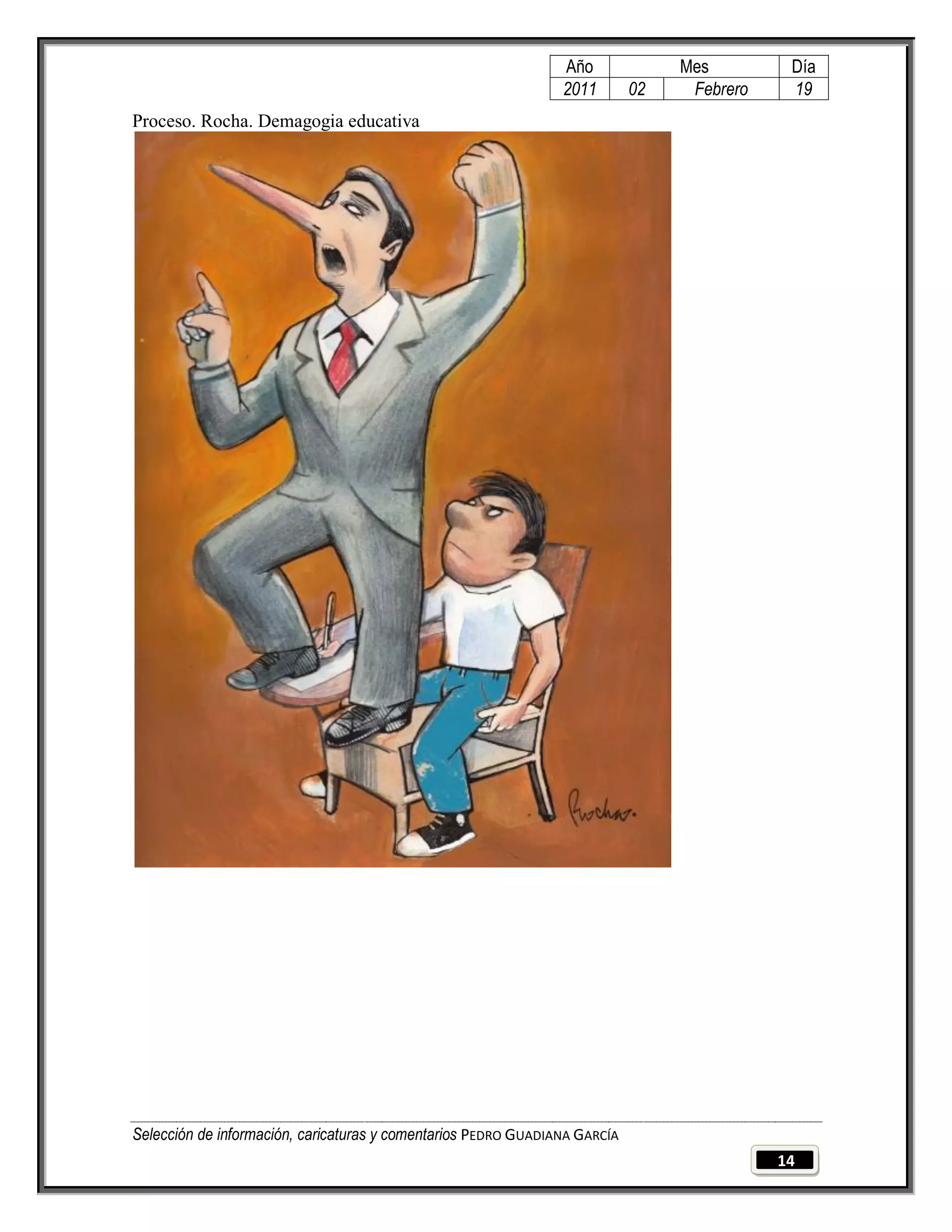 Año              Mes         Día
                                                                2011        02    Febrero    19
Proceso. Rocha. Demagogia educativa




Selección de información, caricaturas y comentarios PEDRO GUADIANA GARCÍA
                                                                                            14
 