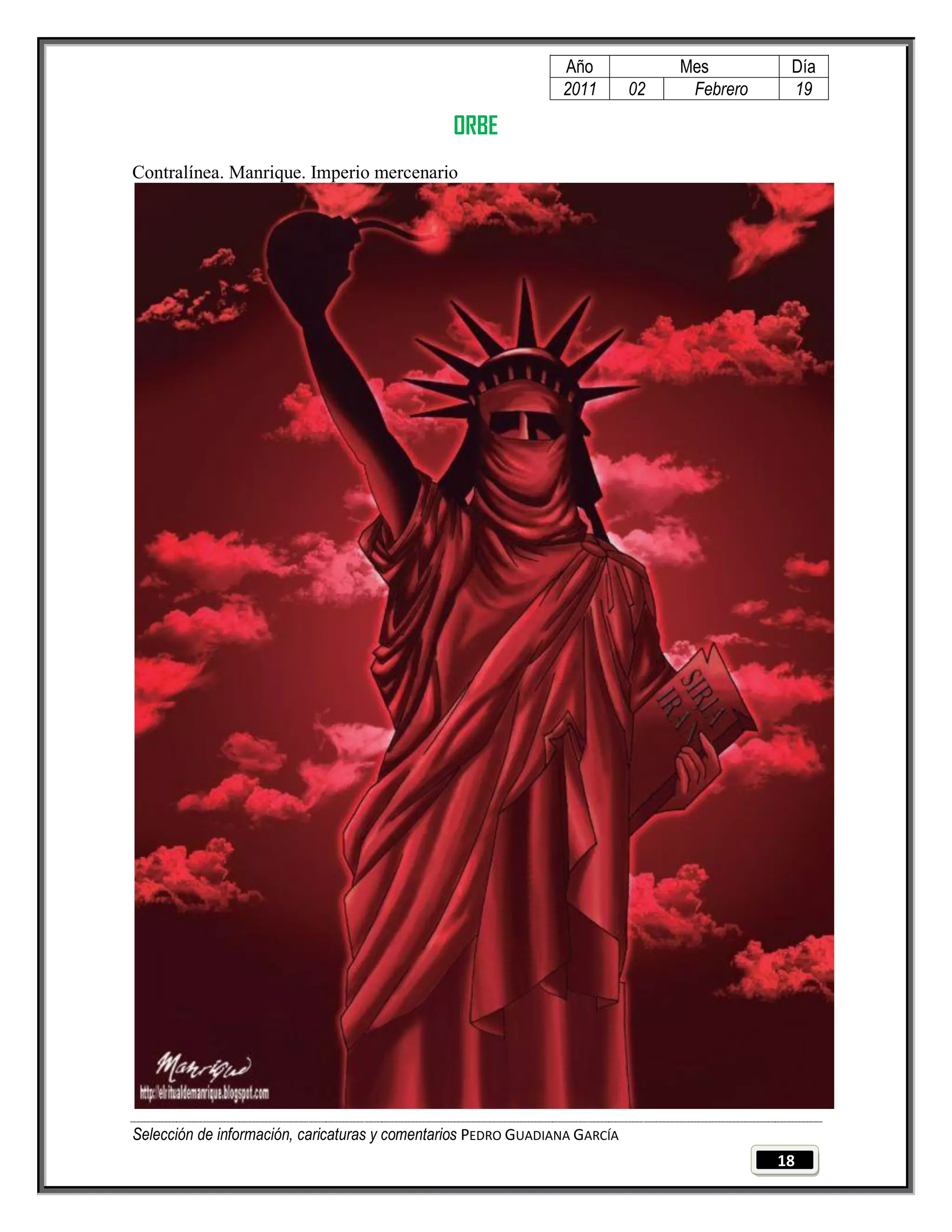 Año              Mes         Día
                                                                2011        02    Febrero    19

                                                ORBE
Contralínea. Manrique. Imperio mercenario




Selección de información, caricaturas y comentarios PEDRO GUADIANA GARCÍA
                                                                                            18
 