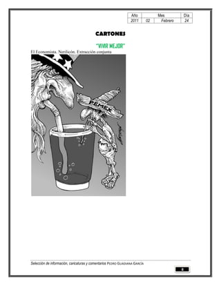 Año              Mes            Día
                                                                2011        02    Febrero       24


                                         CARTONES

                                          “VIVIR MEJOR”
El Economista. Nerilicón. Extracción conjunta




Selección de información, caricaturas y comentarios PEDRO GUADIANA GARCÍA
                                                                                            8
 