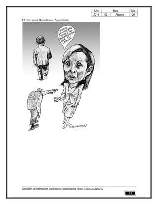 Año              Mes         Día
                                                                2011        02    Febrero    29
El Universal. Helioflores. Aquimichú




Selección de información, caricaturas y comentarios PEDRO GUADIANA GARCÍA
                                                                                            13
 