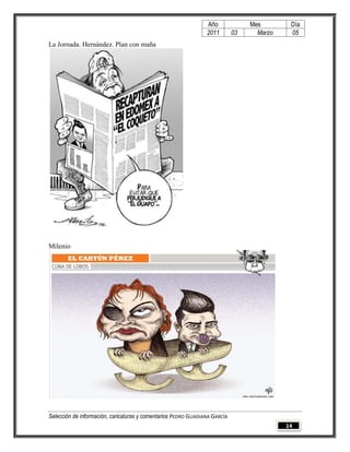Año              Mes        Día
                                                                2011        03     Marzo    05
La Jornada. Hernández. Plan con maña




Milenio




Selección de información, caricaturas y comentarios PEDRO GUADIANA GARCÍA
                                                                                           14
 