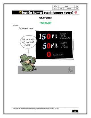 Año              Mes        Día
                                                                2011        03     Marzo    30

              Sección humor (casi siempre negro)
                                         CARTONES

                                          “VIVIR MEJOR”
Milenio




Selección de información, caricaturas y comentarios PEDRO GUADIANA GARCÍA
                                                                                           14
 