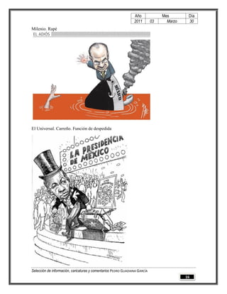 Año              Mes        Día
                                                                2011        03     Marzo    30
Milenio. Rapé




El Universal. Carreño. Función de despedida




Selección de información, caricaturas y comentarios PEDRO GUADIANA GARCÍA
                                                                                           16
 