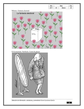 Año              Mes        Día
                                                                2011        03     Marzo    30
Milenio. Fantasía electoral




El Economista. Nerilicón. Cuota de género




Selección de información, caricaturas y comentarios PEDRO GUADIANA GARCÍA
                                                                                           25
 