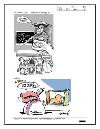 Año              Mes        Día
                                                                2011        03     Marzo    30
La Jornada. Rocha. La educación del siglo XXI




Milenio




Selección de información, caricaturas y comentarios PEDRO GUADIANA GARCÍA
                                                                                           32
 