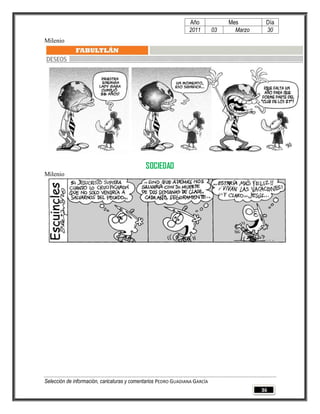 Año              Mes        Día
                                                                2011        03     Marzo    30
Milenio




                                             SOCIEDAD
Milenio




Selección de información, caricaturas y comentarios PEDRO GUADIANA GARCÍA
                                                                                           36
 