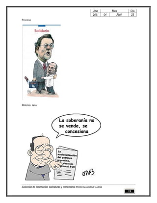 Año              Mes         Día
                                                                2011        04      Abril    23
Proceso




Milenio. Jans




Selección de información, caricaturas y comentarios PEDRO GUADIANA GARCÍA
                                                                                            19
 