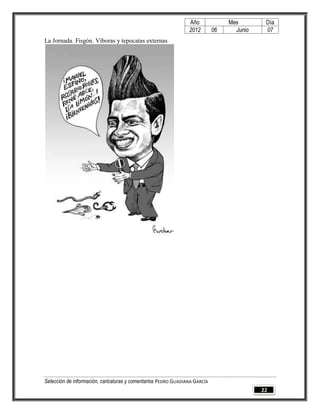 Año              Mes        Día
                                                                2012        06     Junio    07
La Jornada. Fisgón. Víboras y tepocatas externas




Selección de información, caricaturas y comentarios PEDRO GUADIANA GARCÍA
                                                                                           22
 
