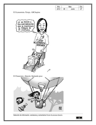 Año              Mes        Día
                                                                2012        06     Junio    07
El Economista. Perujo. ABChepina




El Financiero. Alarcón. Quitando peso




Selección de información, caricaturas y comentarios PEDRO GUADIANA GARCÍA
                                                                                           32
 