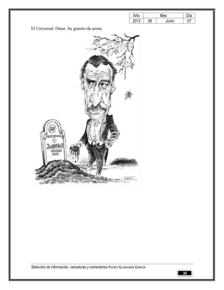 Año              Mes        Día
                                                                2012        06     Junio    07
El Universal. Omar. Su granito de arena




Selección de información, caricaturas y comentarios PEDRO GUADIANA GARCÍA
                                                                                           36
 