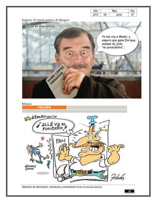 Año              Mes        Día
                                                                2012        06     Junio    07
Impacto. El rincón poético de Borgues




Milenio




Selección de información, caricaturas y comentarios PEDRO GUADIANA GARCÍA
                                                                                           37
 