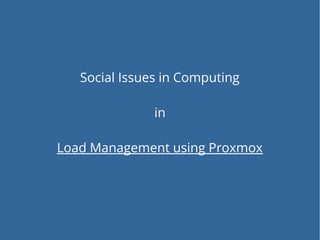 Social Issues in Computing
in
Load Management using Proxmox
 